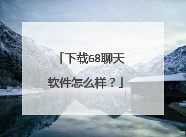 下载68聊天软件怎么样？