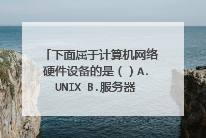 下面属于计算机网络硬件设备的是()A.UNIX B.服务器 C.TCP/IP
