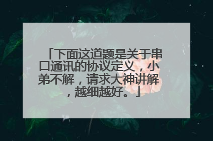 下面这道题是关于串口通讯的协议定义，小弟不解，请求大神讲解，越细越好。