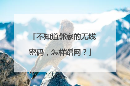 不知道邻家的无线密码，怎样蹭网？