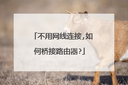 不用网线连接,如何桥接路由器?