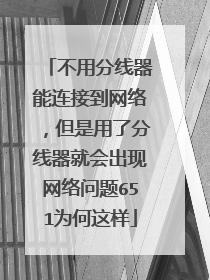 不用分线器能连接到网络,但是用了分线器就会出现网络问题651为何这样