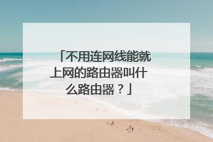 不用连网线能就上网的路由器叫什么路由器?