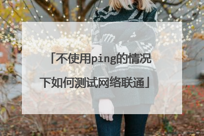 不使用ping的情况下如何测试网络联通