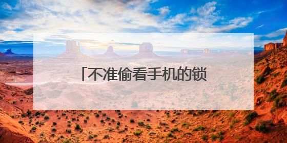 不准偷看手机的锁屏壁纸有免费的吗
