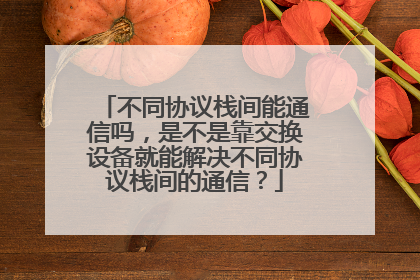 不同协议栈间能通信吗，是不是靠交换设备就能解决不同协议栈间的通信？