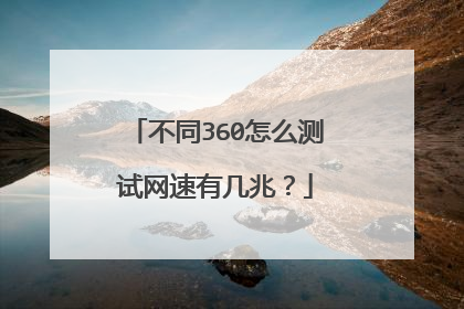 不同360怎么测试网速有几兆?