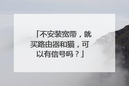 不安装宽带，就买路由器和猫，可以有信号吗？