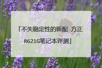 不失稳定性的新配 方正R621G笔记本评测