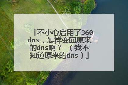 不小心启用了360dns，怎样变回原来的dns啊？ （我不知道原来的dns）