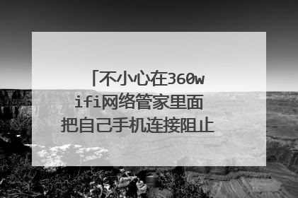不小心在360wifi网络管家里面把自己手机连接阻止了,怎么再连接呢
