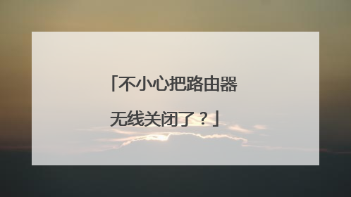 不小心把路由器无线关闭了?