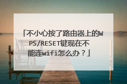 不小心按了路由器上的WPS/RESET键现在不能连wifi怎么办?