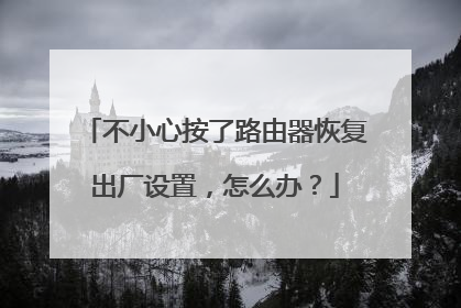 不小心按了路由器恢复出厂设置，怎么办？