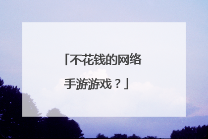 不花钱的网络手游游戏?