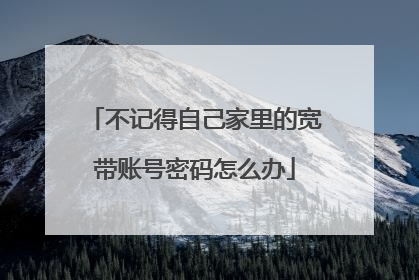 不记得自己家里的宽带账号密码怎么办