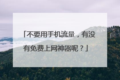 不要用手机流量，有没有免费上网神器呢？