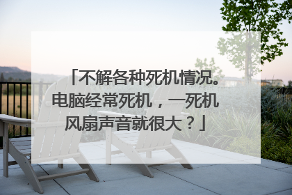 不解各种死机情况。电脑经常死机,一死机风扇声音就很大?