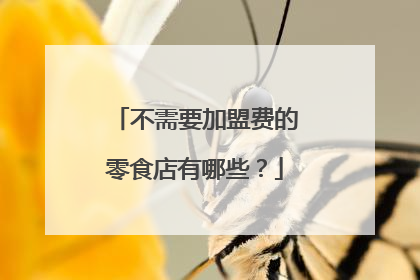不需要加盟费的零食店有哪些？