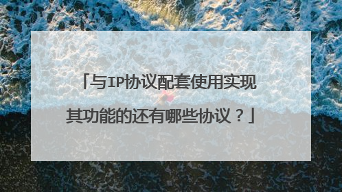 与IP协议配套使用实现其功能的还有哪些协议?