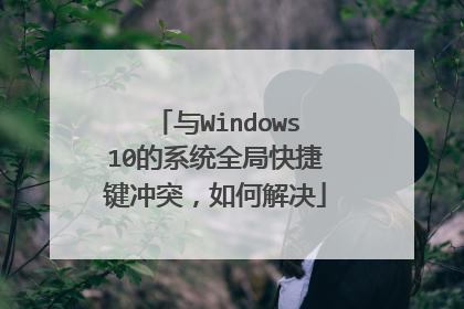 与Windows10的系统全局快捷键冲突，如何解决