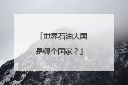 世界石油大国是哪个国家?