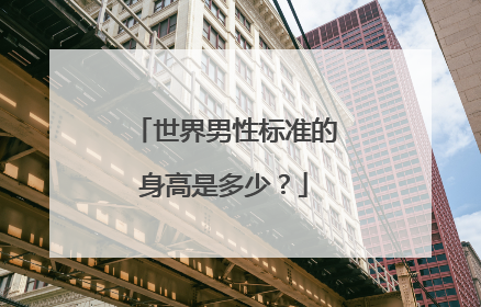 世界男性标准的身高是多少？