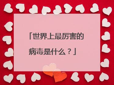 世界上最厉害的病毒是什么?