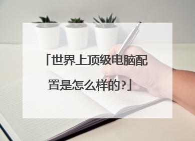 世界上顶级电脑配置是怎么样的?