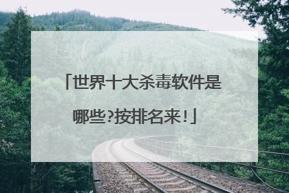 世界十大杀毒软件是哪些?按排名来!