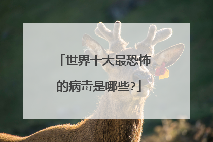 世界十大最恐怖的病毒是哪些?