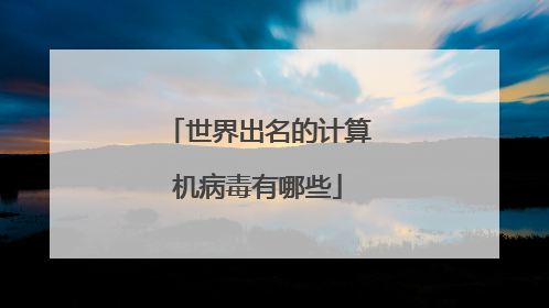 世界出名的计算机病毒有哪些