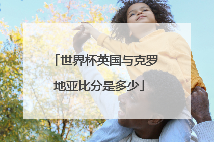 世界杯英国与克罗地亚比分是多少