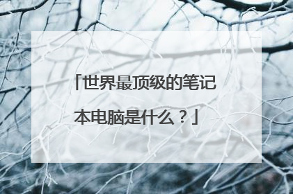 世界最顶级的笔记本电脑是什么？