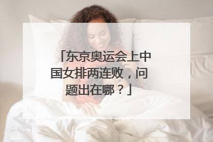 东京奥运会上中国女排两连败，问题出在哪？
