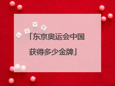 东京奥运会中国获得多少金牌