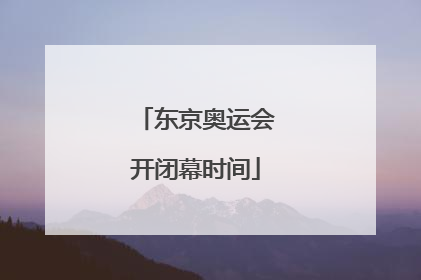 东京奥运会开闭幕时间