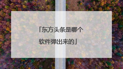东方头条是哪个软件弹出来的