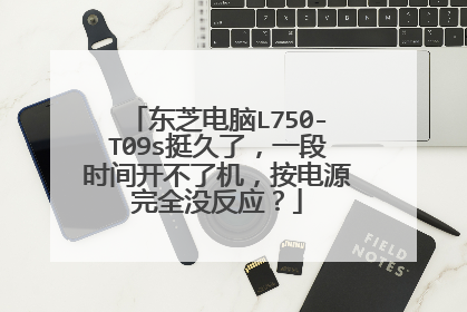 东芝电脑L750-T09s挺久了,一段时间开不了机,按电源完全没反应?