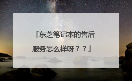 东芝笔记本的售后服务怎么样呀??