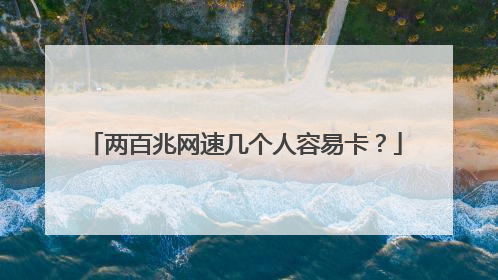 两百兆网速几个人容易卡?