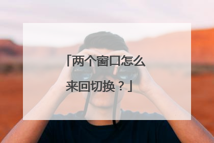 两个窗口怎么来回切换？