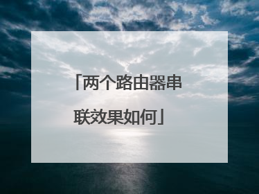 两个路由器串联效果如何
