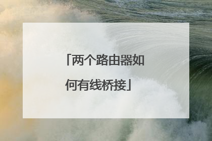 两个路由器如何有线桥接