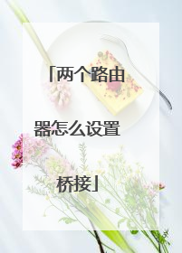 两个路由器怎么设置桥接