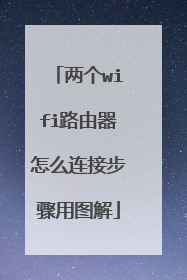 两个wifi路由器怎么连接步骤用图解