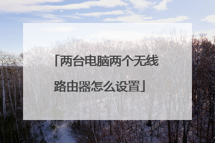 两台电脑两个无线路由器怎么设置