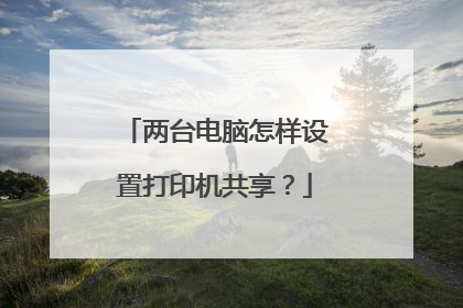 两台电脑怎样设置打印机共享?