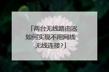 两台无线路由器如何实现不用网线无线连接?