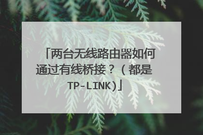 两台无线路由器如何通过有线桥接?(都是TP-LINK)